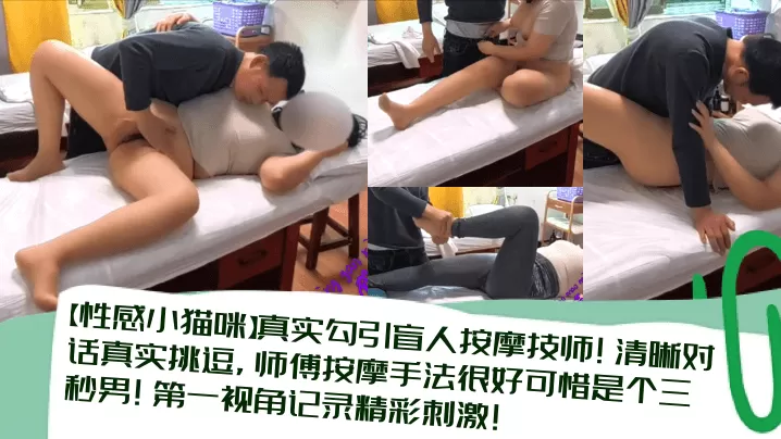 【性感小猫咪】真实勾引盲人按摩技师!清晰对话真实挑逗,师傅按摩手法很好可惜是个三秒男!第一视角记录精彩刺激!