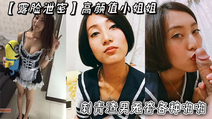 【露脸泄密】高颜值小姐姐被刺青渣男无套各种啪啪_超长版一次看个爽!