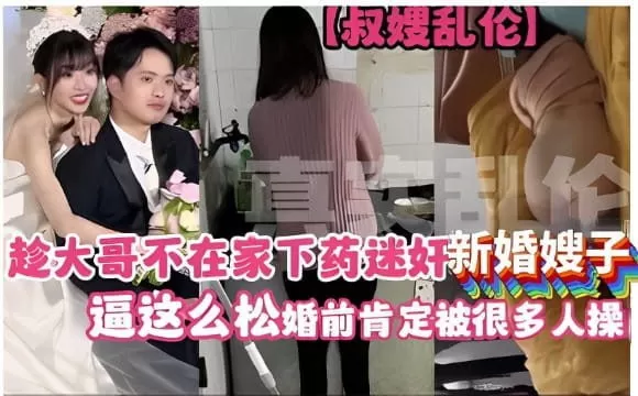 叔嫂乱伦,趁大哥不在家下药迷奸新婚嫂子,逼这么松婚前肯定被很多人操