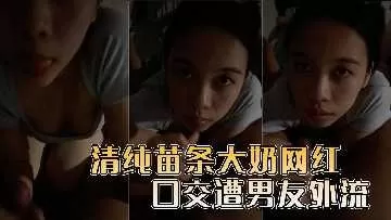 清纯苗条大奶网红口交遭男友外流