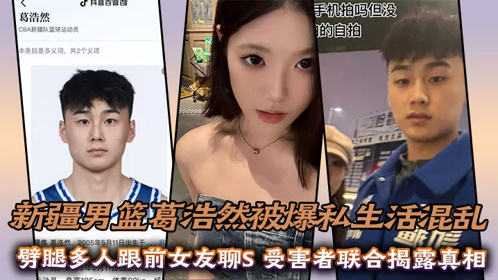 新疆男篮葛浩然被爆私生活混乱,劈腿多人跟前女友聊S,受害者联合揭露真相
