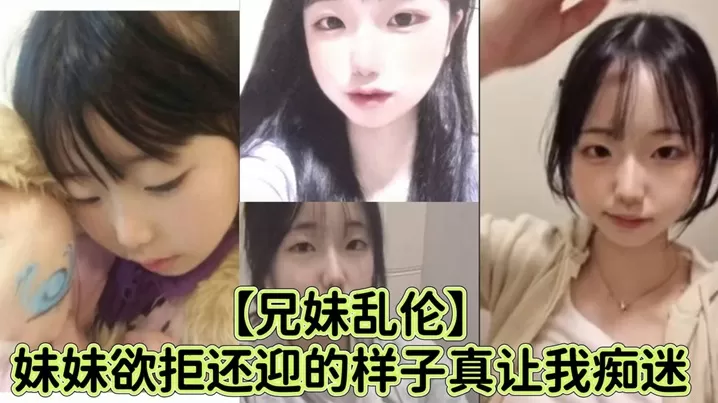 【兄妹乱伦】妹妹欲拒还迎的样子真让我痴迷,喜欢抓着白袜脚内射