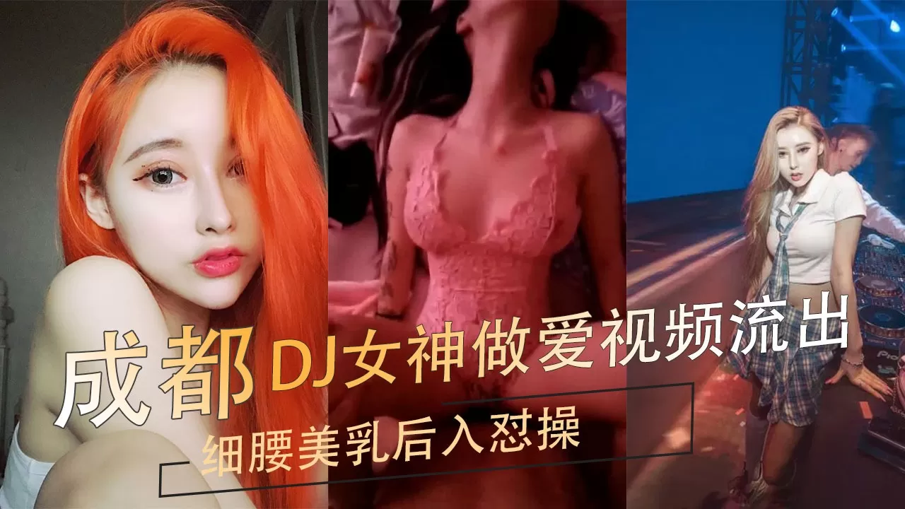 成都DJ女神做爱视频流出细腰美乳后入怼操